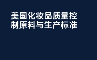 美国化妆品质量控制：原料与生产标准