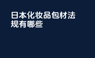 日本化妆品包材法规有哪些