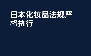 日本化妆品法规严格执行