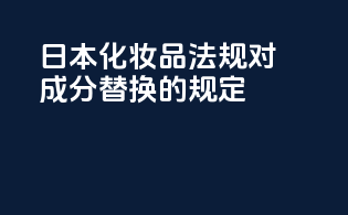 日本化妆品法规对成分替换的规定
