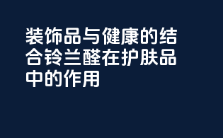 装饰品与健康的结合：铃兰醛在护肤品中的作用