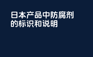 日本产品中防腐剂的标识和说明