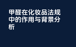 甲醛在化妆品法规中的作用与背景分析
