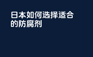 日本如何选择适合的防腐剂