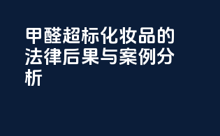 甲醛超标化妆品的法律后果与案例分析