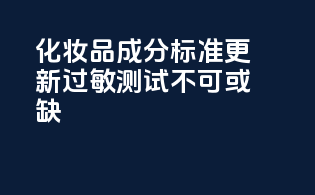 化妆品成分标准更新：过敏测试不可或缺