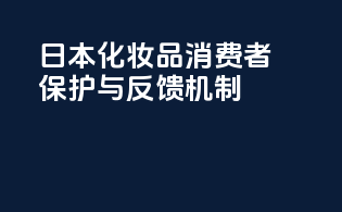 日本化妆品消费者保护与反馈机制