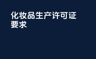 化妆品生产许可证要求