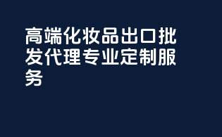 高端化妆品出口批发代理，专业定制服务