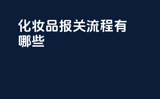 化妆品报关流程有哪些