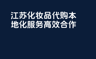 江苏化妆品代购，本地化服务，高效合作