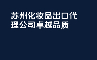 苏州化妆品出口代理公司,卓越品质