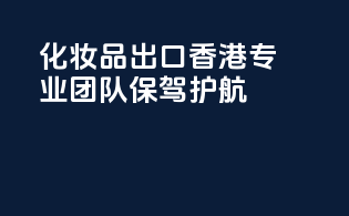 化妆品出口香港，专业团队保驾护航