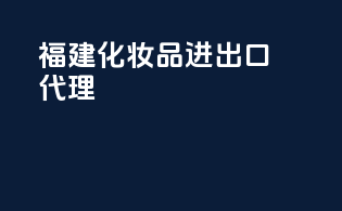 福建化妆品进出口代理，importedbeautysolutions