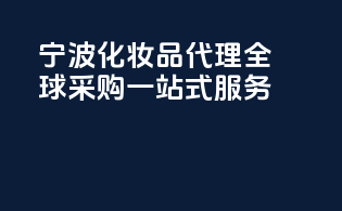 宁波化妆品代理，全球采购一站式服务