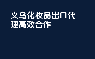 义乌化妆品出口代理高效合作