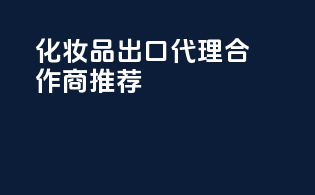 化妆品出口代理合作商推荐
