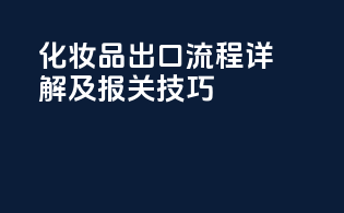化妆品出口流程详解及报关技巧