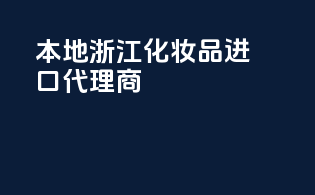本地浙江化妆品进口代理商