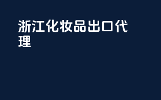 浙江化妆品出口代理