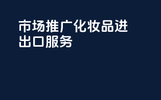 市场推广化妆品进出口服务