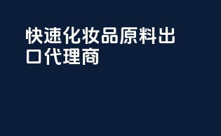 快速化妆品原料出口代理商