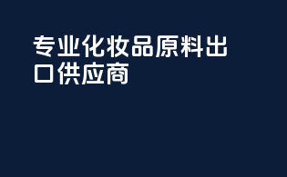 专业化妆品原料出口供应商