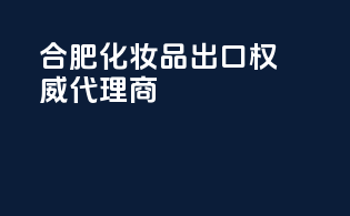 合肥化妆品出口权威代理商