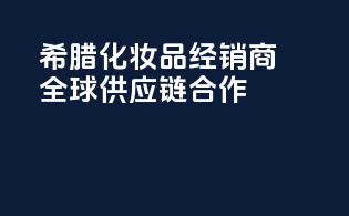 希腊化妆品经销商，全球供应链合作