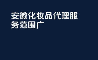 安徽化妆品代理服务范围广