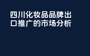 四川化妆品品牌出口推广的市场分析
