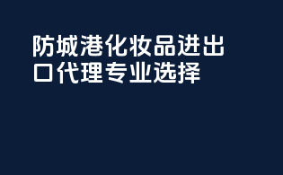 防城港化妆品进出口代理专业选择
