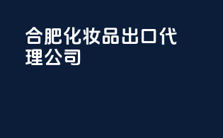 合肥化妆品出口代理公司