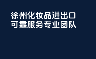 徐州化妆品进出口，可靠服务，专业团队