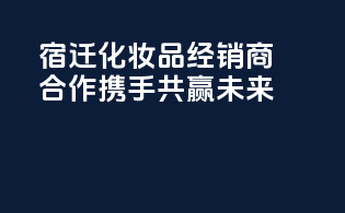 宿迁化妆品经销商合作，携手共赢未来