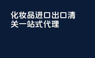 化妆品进口出口清关一站式代理