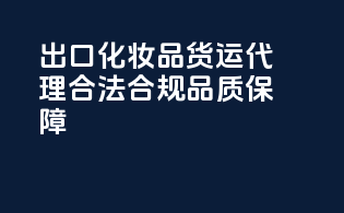 出口化妆品货运代理，合法合规，品质保障！