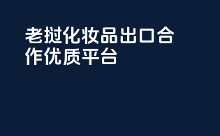 老挝化妆品出口合作优质平台