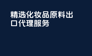 精选化妆品原料出口代理服务