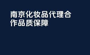 南京化妆品代理合作，品质保障