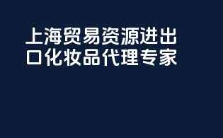 上海贸易资源，进出口化妆品代理专家