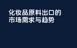 化妆品原料出口的市场需求与趋势