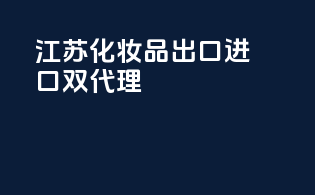 江苏化妆品出口进口双代理