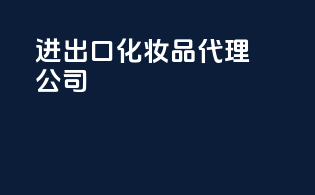 进出口化妆品代理公司