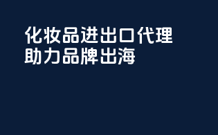 化妆品进出口代理，助力品牌出海！