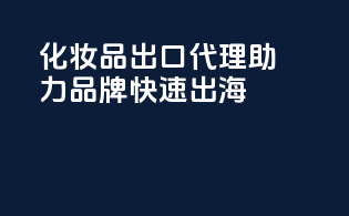 化妆品出口代理，助力品牌快速出海