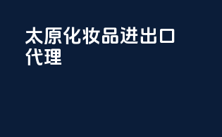 太原化妆品进出口代理