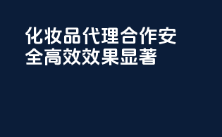 化妆品代理合作，安全高效，效果显著！