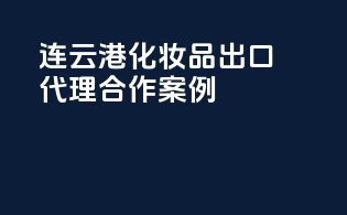连云港化妆品出口代理合作案例