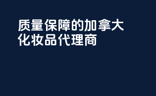质量保障的加拿大化妆品代理商